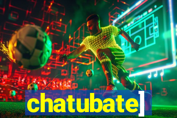 chatubate]